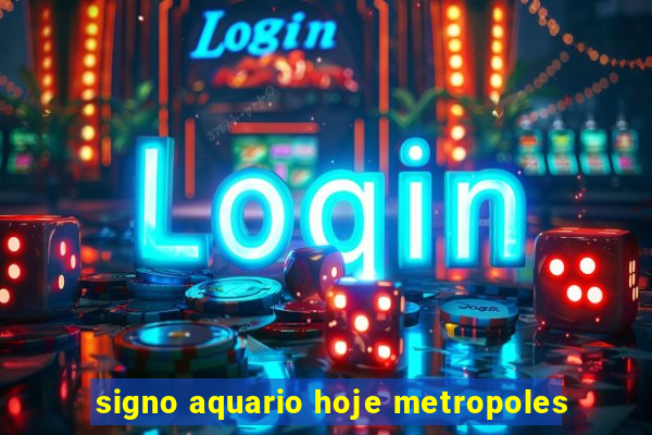 signo aquario hoje metropoles